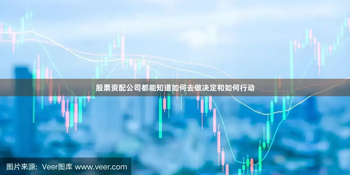 股票资配公司都能知道如何去做决定和如何行动