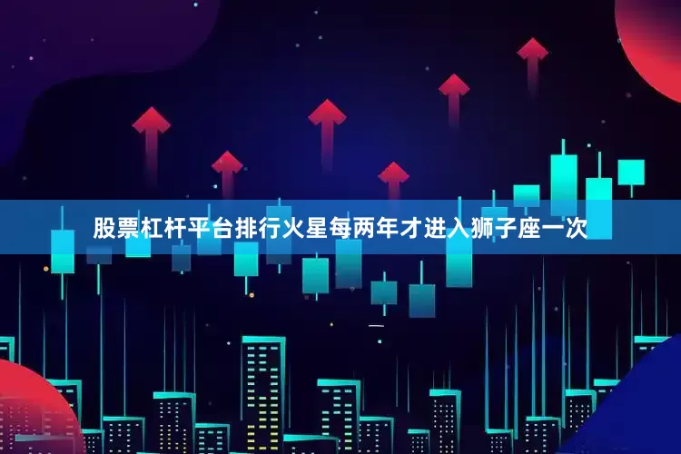 股票杠杆平台排行火星每两年才进入狮子座一次