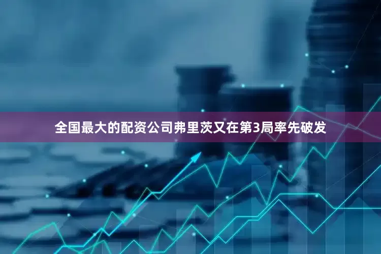 全国最大的配资公司弗里茨又在第3局率先破发