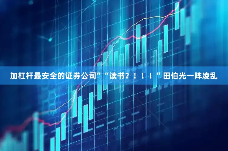 加杠杆最安全的证券公司”“读书？！！！”田伯光一阵凌乱