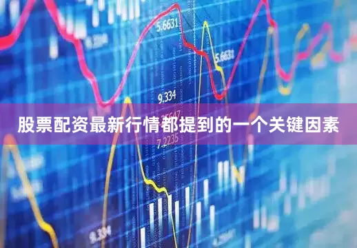 股票配资最新行情都提到的一个关键因素