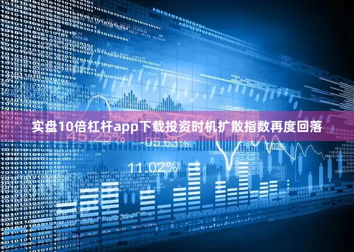 实盘10倍杠杆app下载投资时机扩散指数再度回落